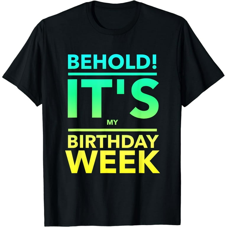 It's My Birthday Week Cool Funny Gift T-Shirt It's My Birthday Week Cool Funny Gift T-Shirt