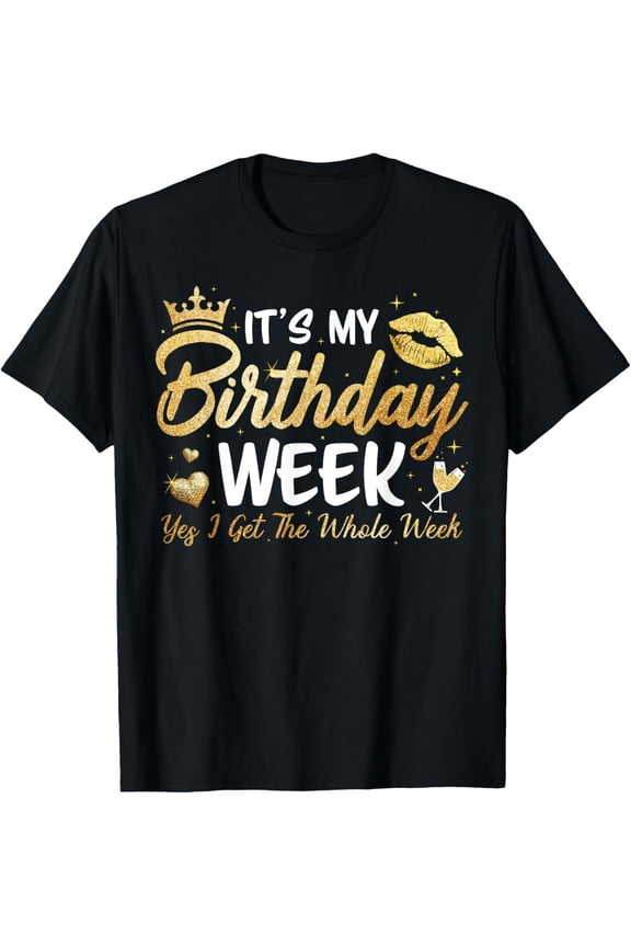 It's My Birthday Week Yes The Whole Week Funny Women T-Shirt tee