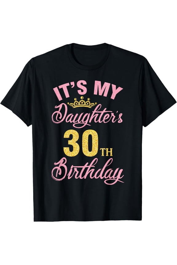 It's My Daughter's 30th Birthday Happy 30 Years To Me A Girl T-ShirtMen and women, Black T-shirt, size: Extra large