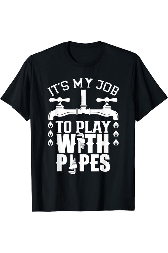 It's My Job To Play With Pipes Plumbing Plumbers Plumber T-Shirt