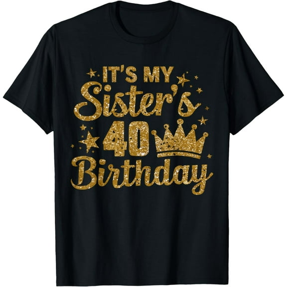 It's My Sister 40th Birthday T-Shirt
