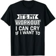 thumbnail image 1 of It's My Workout I Can Cry If I Want To - Funny Gym T-Shirt T-Shirt, 1 of 3