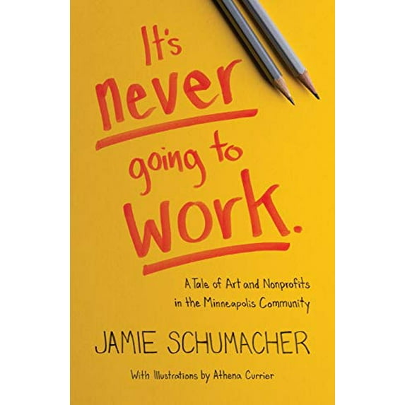Pre-Owned It's Never Going to Work: A Tale of Art and Nonprofits in the Minneapolis Community (Paperback) 1732635005 9781732635005