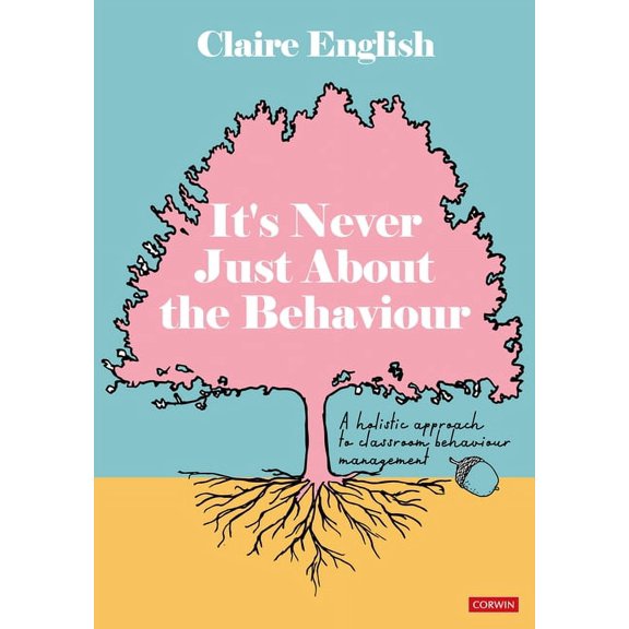 It's Never Just About The Behaviour: A holistic approach to classroom behaviour management, (Hardcover)