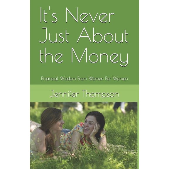 It's Never Just About the Money: Financial Wisdom From Women For Women, (Paperback)
