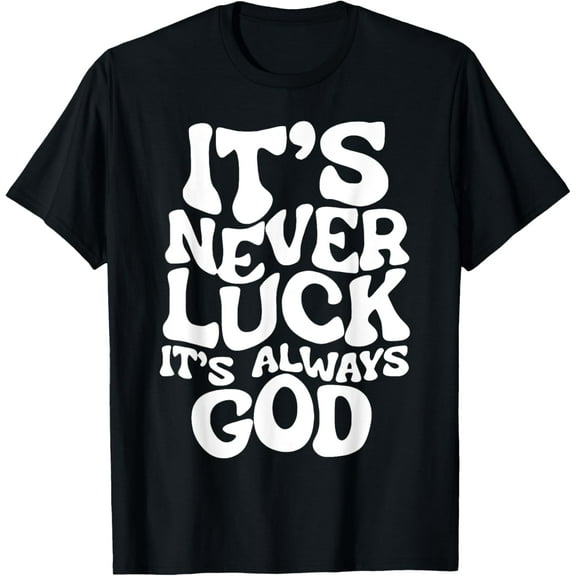 It's Never Luck It's Always God T-Shirt