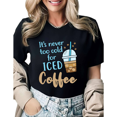 thumbnail image 1 of It's Never Too Cold For Iced Coffee Graphic Tees Womans Tshirt Shirts Black White S-5XL Tops, 1 of 4