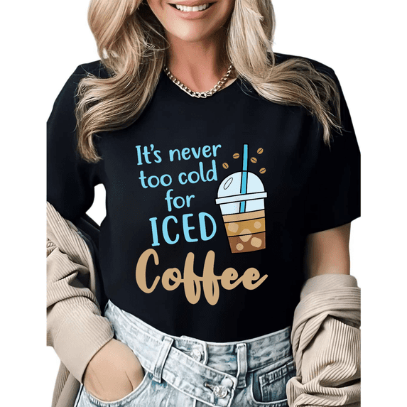 It's Never Too Cold For Iced Coffee Graphic Tees Womans Tshirt Shirts Black White S-5XL Tops