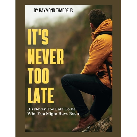 It's Never Too Late.: It's Never Too Late To Be Who You Might Have Been, (Paperback)