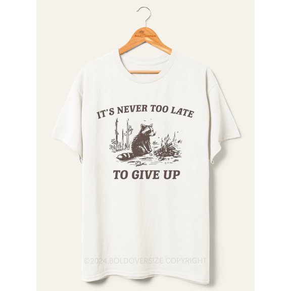 It's Never Too Late To Give Up Tee