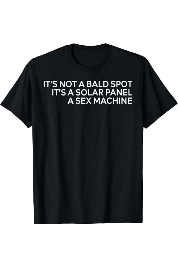 It's Not A Bald Spot It's A Solar Panel A Sex Machine T-Shirt