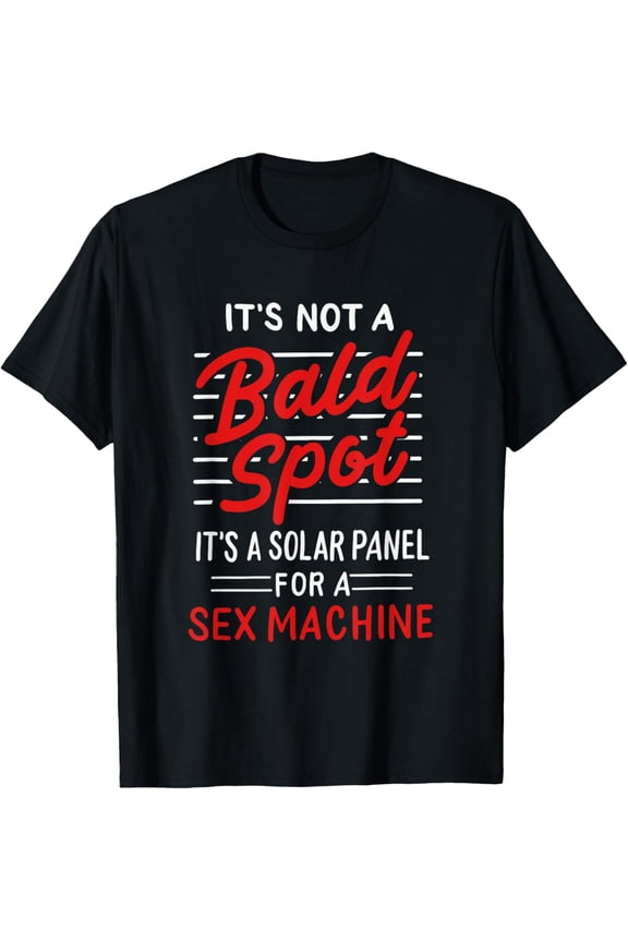 It's Not A Bald Spot It's A Solar Panel For A Sex Machine T-Shirt