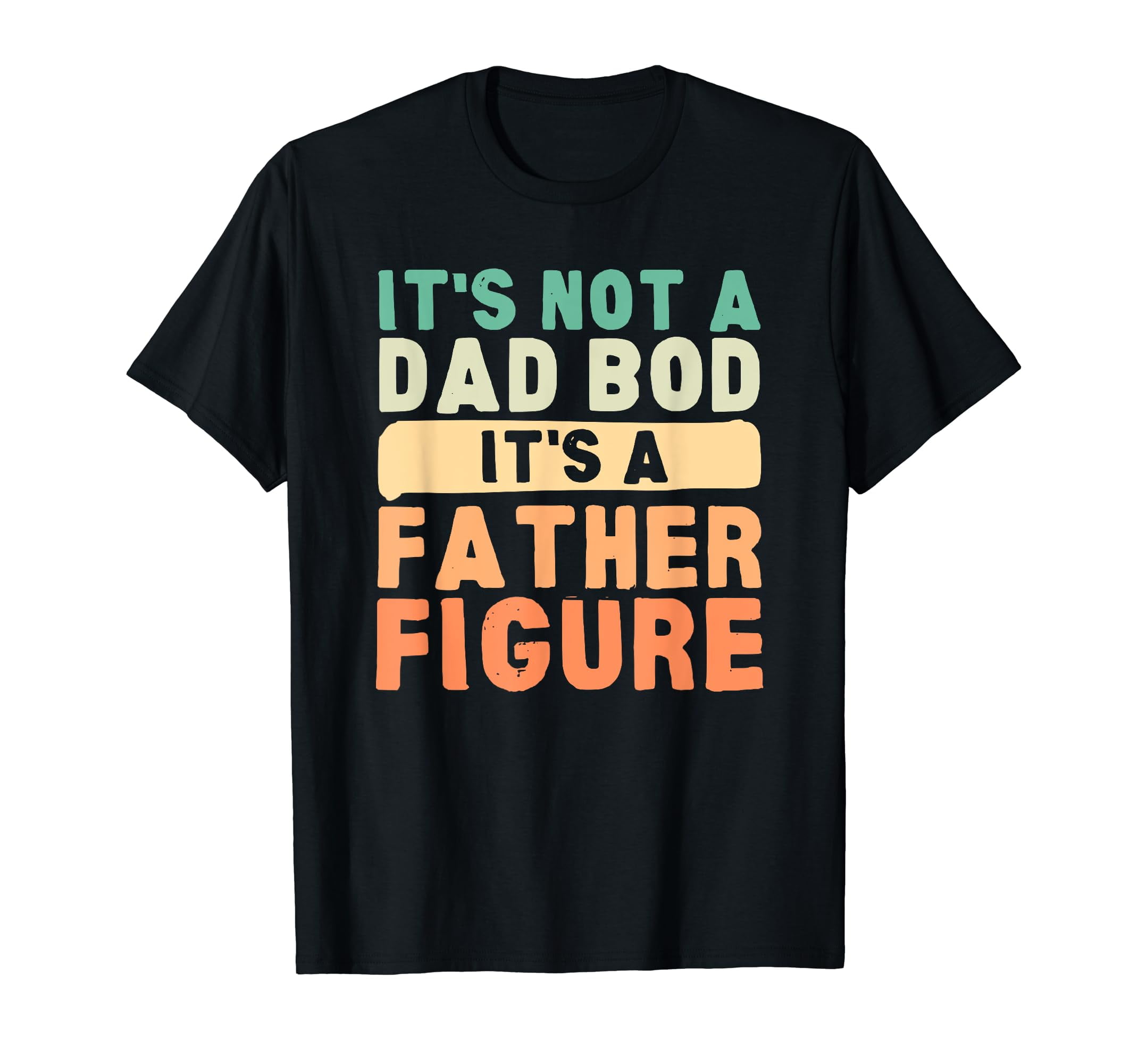 It's Not A Dad Bod It's A Father Figure Father's Day Funny TShirt