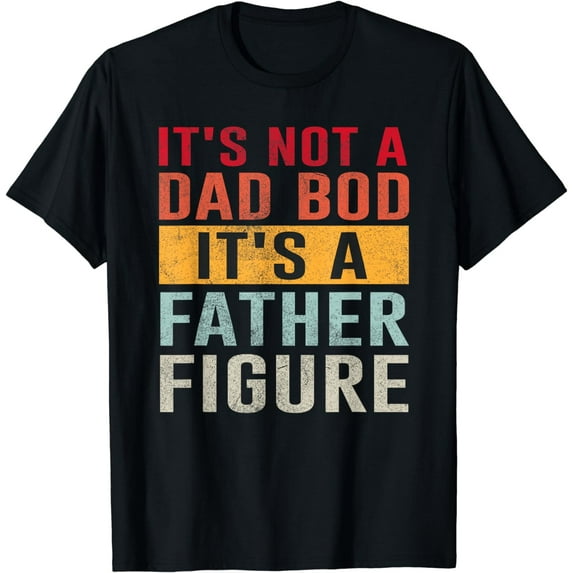 It's Not A Dad Bod It's A Father Figure Funny Fathers Day T-Shirt