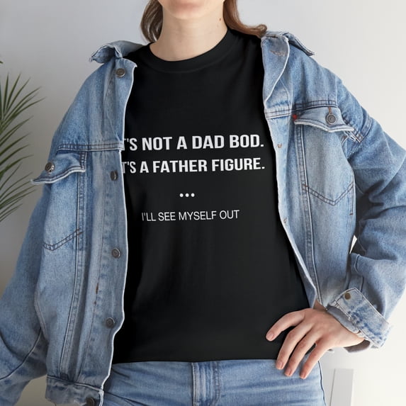 It's Not A Dad Bod It's A Father Figure I'll See Myself Out T-Shirt