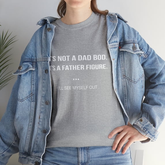 It's Not A Dad Bod It's A Father Figure I'll See Myself Out T-Shirt
