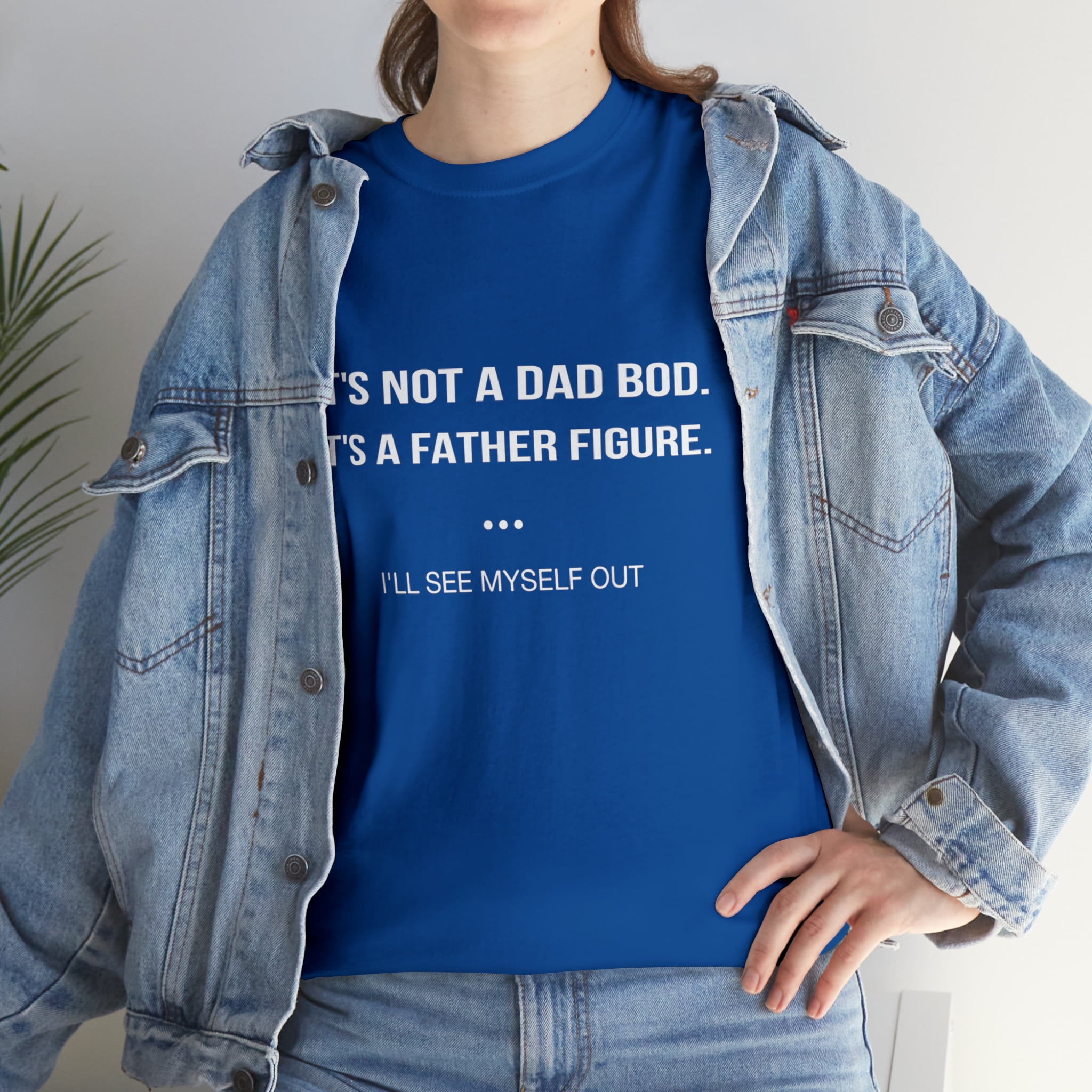 It's Not A Dad Bod It's A Father Figure I'll See Myself Out T-Shirt It's Not A Dad Bod It's A Father Figure I'll See Myself Out T-Shirt