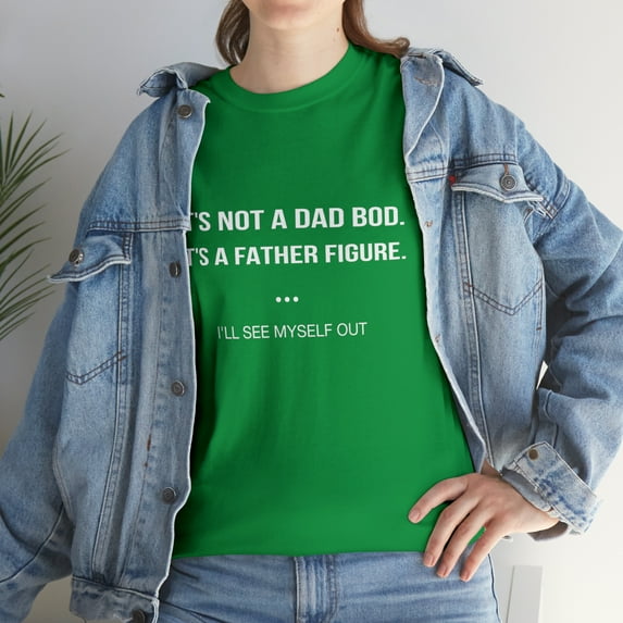 It's Not A Dad Bod It's A Father Figure I'll See Myself Out T-Shirt