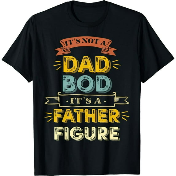 It's Not A Dad Bod It's A Father Figure Mens Black T-Shirt Short Sleeves Tee Gift