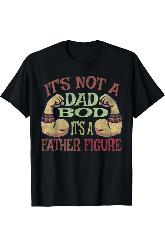 It's Not A Dad Bod It's A Father Figure Strong Unisex T-Shirt, for men & women, up to size 5XL