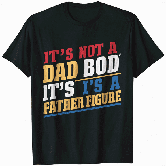 It's Not A Dad Bod It's A Father Figure T-Shirt Father's Day T-Shirt