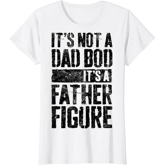 It's Not A Dad Bod It's A Father Figure T-Shirt Fathers Day T-Shirt