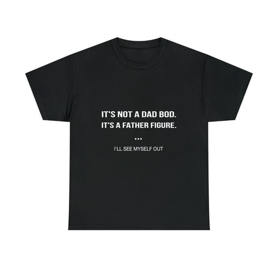 It's Not A Dad Bod It's a Father Figure I'll See Myself Out Ts-hirt