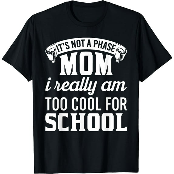 It's Not A Phase Mom I Really Am Too Cool For School Short T-Shirt