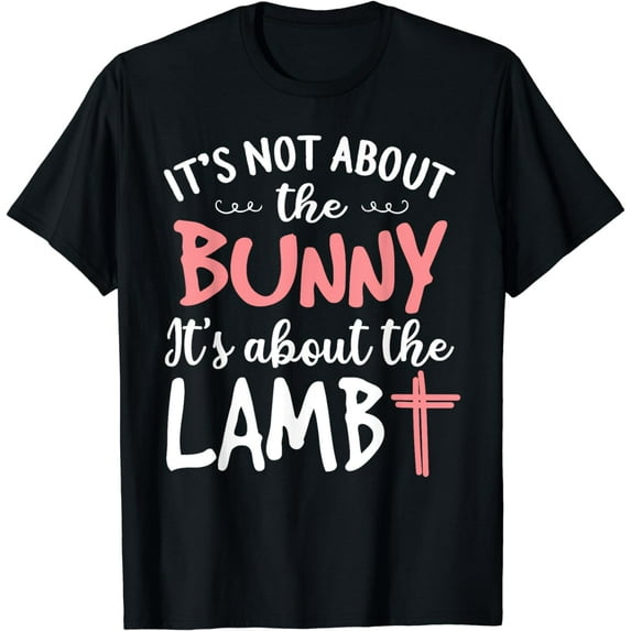 It's Not About The Bunny It's About The Lamb Cute Easter T-Shirt