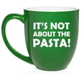 thumbnail image 1 of It's Not About The Pasta Ceramic Coffee Mug Tea Cup Gift (16oz Green), 1 of 1