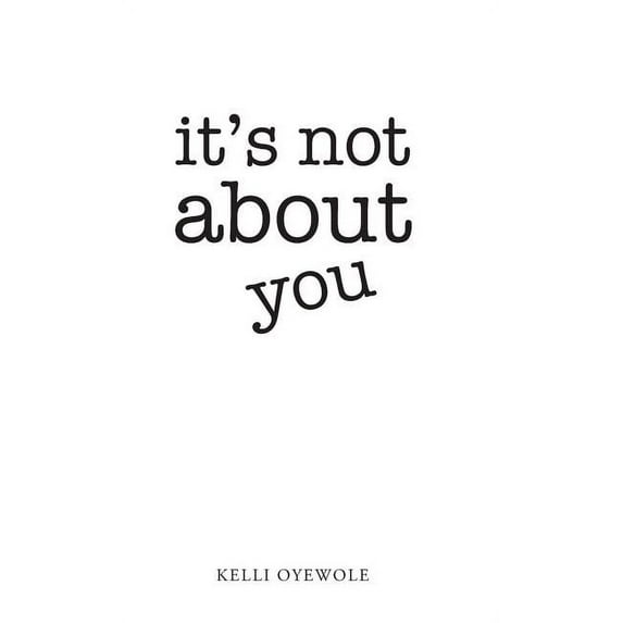 It's Not About You (Hardcover) by Kelli Oyewole