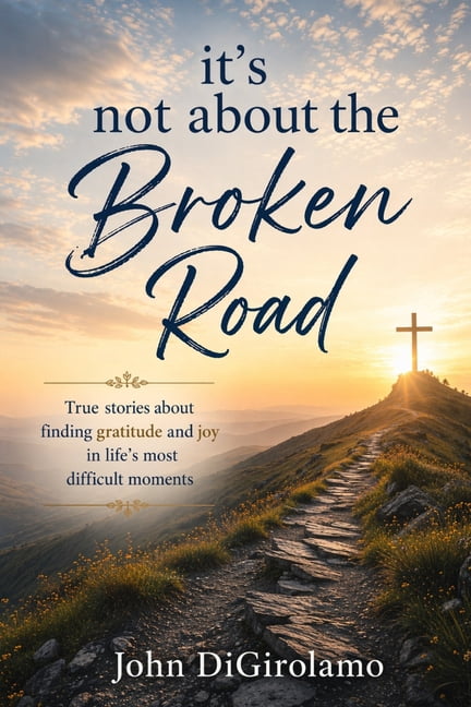 It's Not About the Broken Road: True stories of finding gratitude and joy in life's most difficult moments, (Paperback)