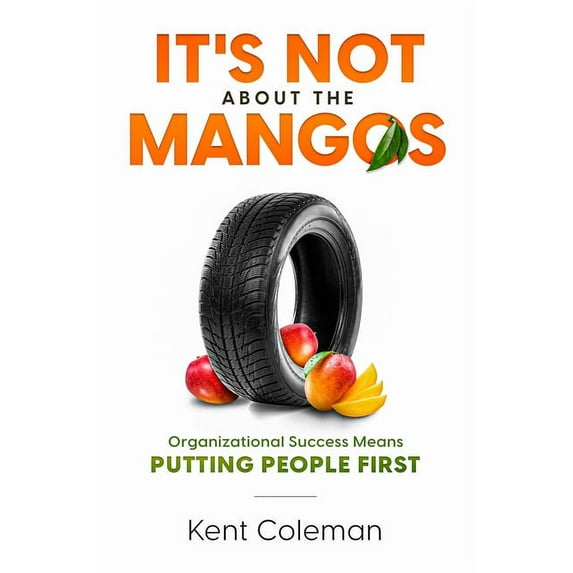 It's Not About the Mangos: Organizational Success Means Putting People First, (Paperback)