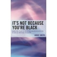 thumbnail image 1 of It's Not Because You're Black: Addressing Issues of Racism and Underrepresentation of African Americans in Academia, (Hardcover), 1 of 1