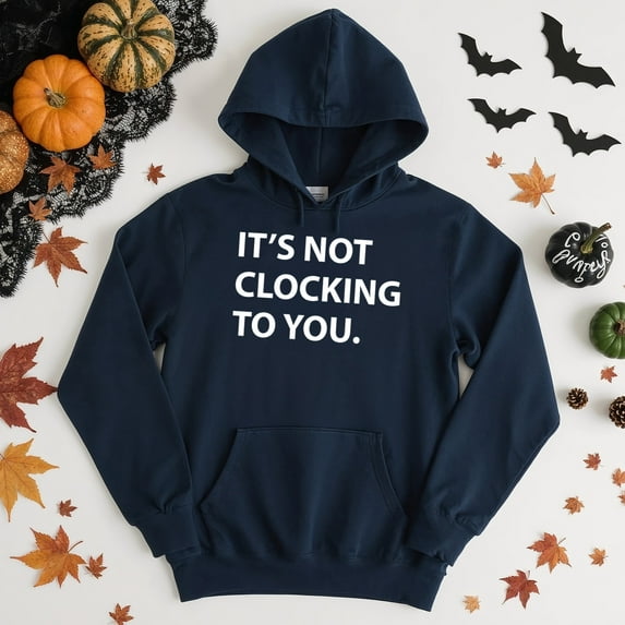 It's Not Clocking To You Hoodie – Motivational Humor Theme – Unisex Casual Wear