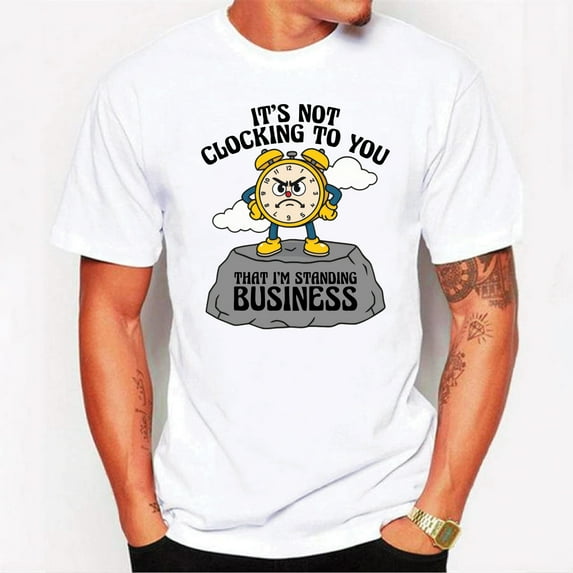 It’s Not Clocking To You That I’m Standing On Business T-Shirt