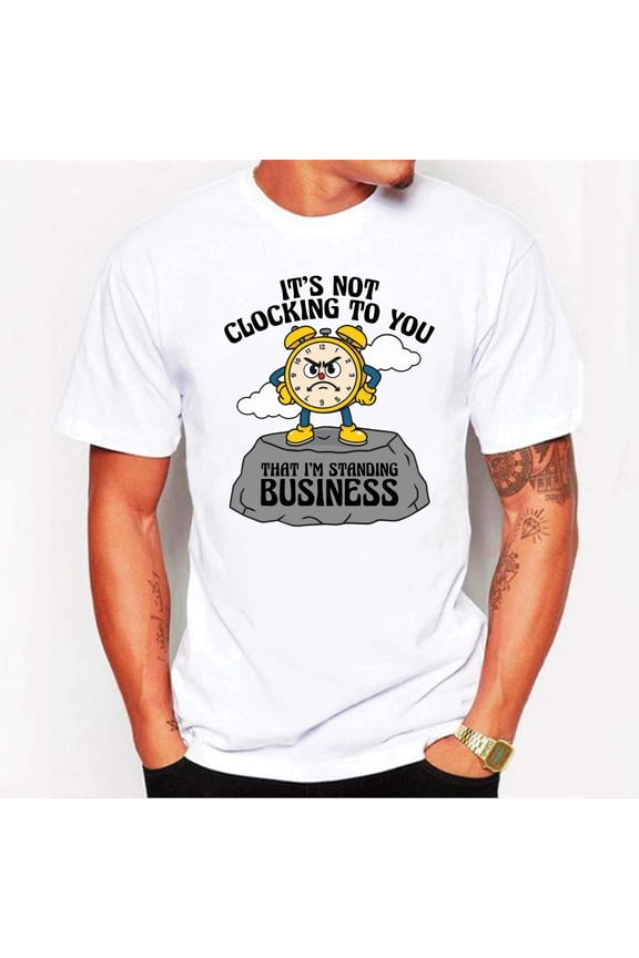 It’s Not Clocking To You That I’m Standing On Business T-Shirt