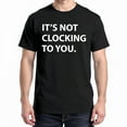 thumbnail image 1 of It's Not Clocking to You T-Shirt – Humorous Procrastination Theme – Casual Everyday Wear, 1 of 6