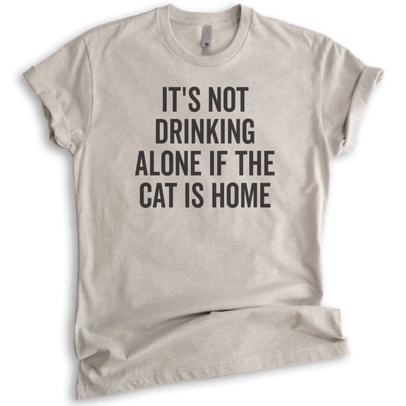 It's Not Drinking Alone If The Cat Is Home Shirt, Unisex Women's Shirt, Cat Lover Tee, Alcohol Wine Shirt, Light Silk Gray, Medium