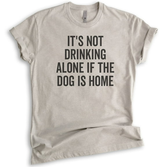 It's Not Drinking Alone If The Dog Is Home Shirt, Unisex Women's Men's Shirt, Wine Drinking Shirt, Dog Tee, Light Silk Gray, Large