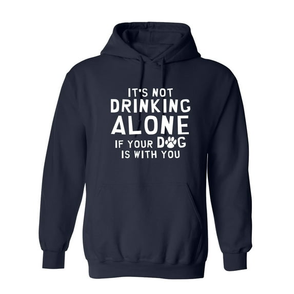 It's Not Drinking Alone If Your Dog Is With You Sarcastic Novelty Gift Idea Adult Humor Funny Men's Hoodies