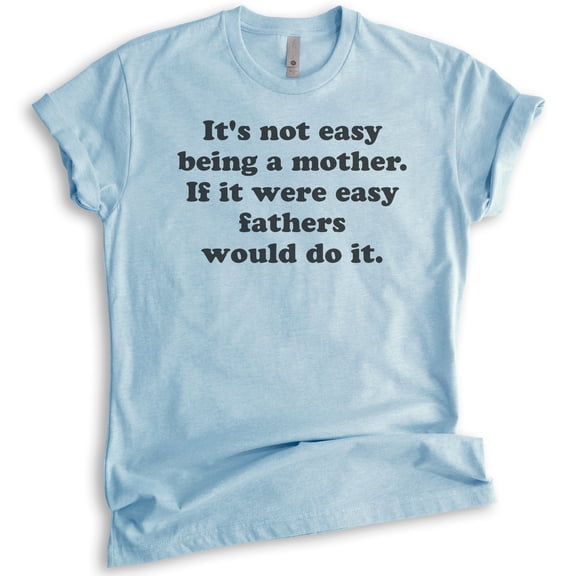 It's Not Easy Being A Mother Shirt, Unisex Women's Shirt, Sassy Mom Shirt, Saracastic Mom Shirt, Heather Light Blue, XX-Large