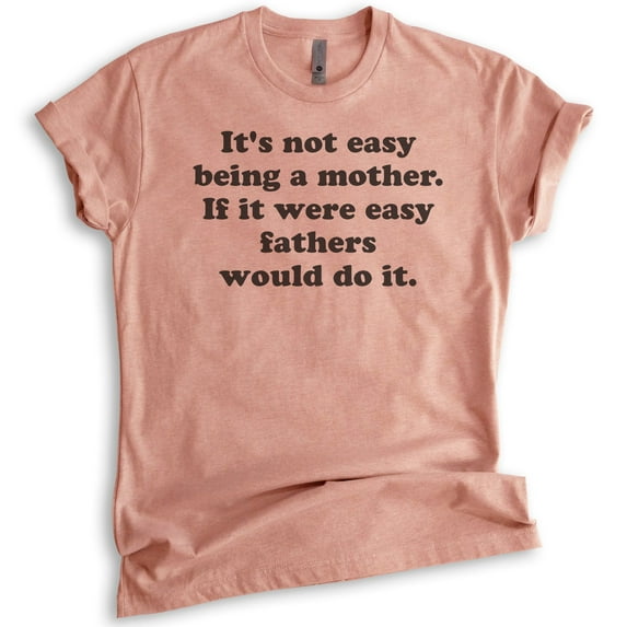 It's Not Easy Being A Mother Shirt, Unisex Women's Shirt, Sassy Mom Shirt, Saracastic Mom Shirt, Heather Sunset, 3X-Large