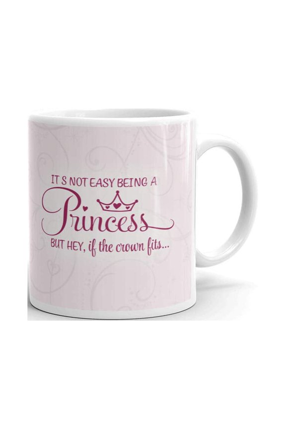 It's Not Easy Being A Princess But Hey, If the Crown Fits Funny Coffee Tea Ceramic Mug Office Work Cup Gift 11 oz