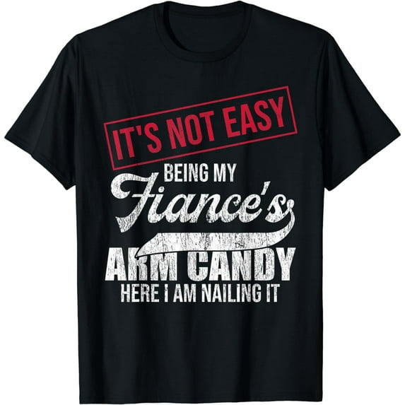 It's Not Easy Being My Fiance's Arm Candy Vintage Men Women T-Shirt
