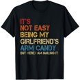 thumbnail image 1 of It's Not Easy Being My Girlfriend's Arm Candy Am Nailing It T-Shirt, 1 of 3