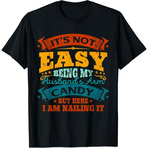 It's Not Easy Being My Husband's Arm Candy Vintage Men Women T-Shirt