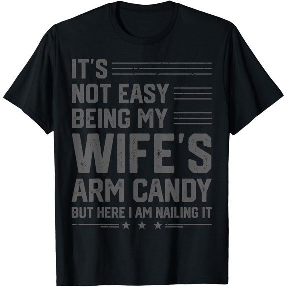 It's Not Easy Being My Wife's Arm Candy Funny Husband Mens T-Shirt