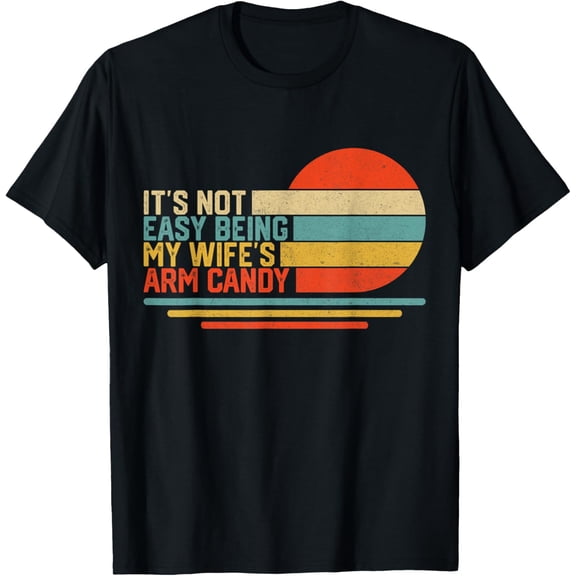 t-shirt It's Not Easy Being My Wife's Arm Candy Funny Husband Mens T-Shirt mens，black，women，funny，journey，Crew Neck, Short Sleeve,printing