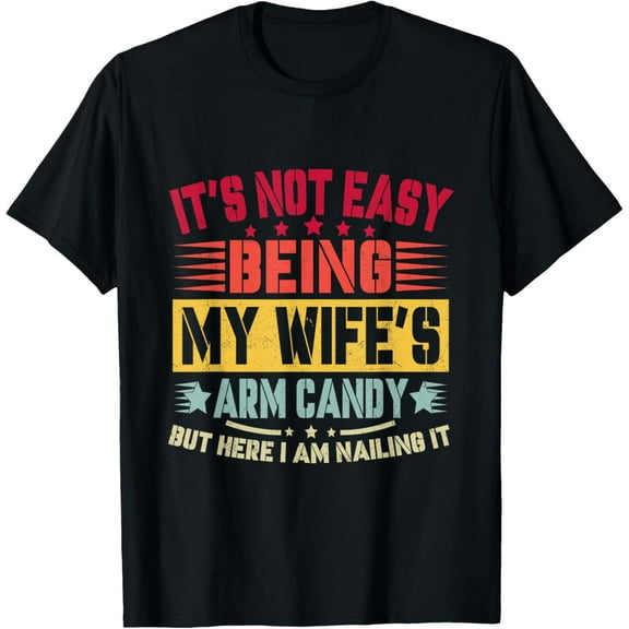 It's Not Easy Being My Wife's Arm Candy Funny Husband T-Shirt